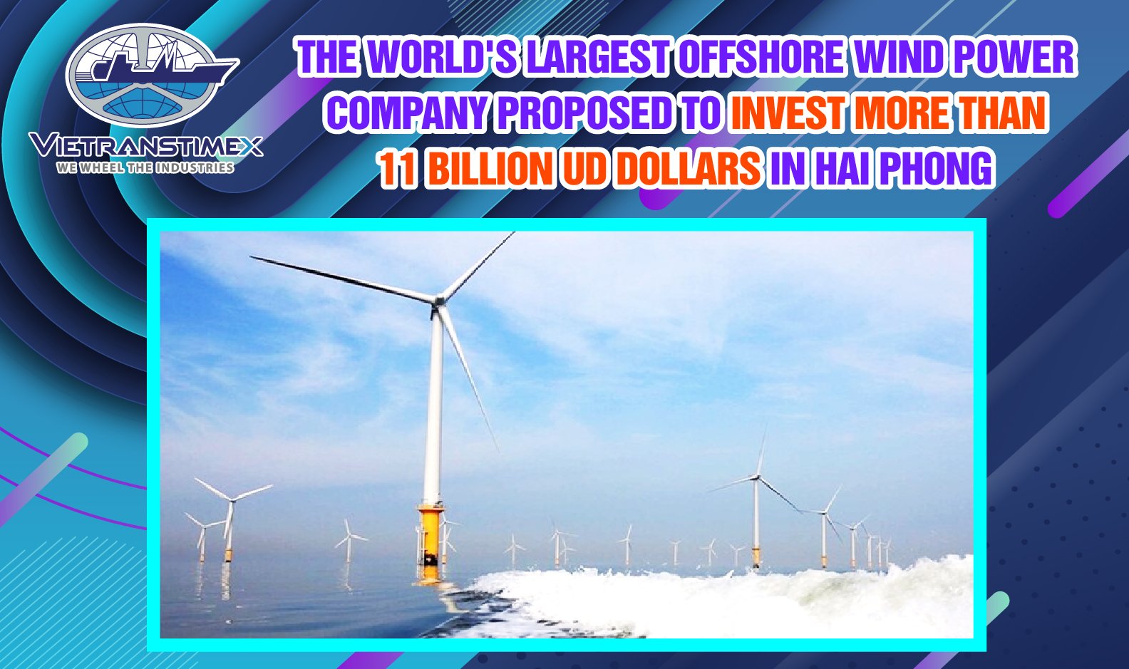 The World's Largest Offshore Wind Power Company Proposed To Invest More Than 11 Billion UD Dollars In Hai Phong